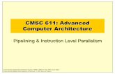 CMSC 611: Advanced Computer Architectureolano/class/611-06-2/pipeline-ilp.pdfComputer Architecture Pipelining & Instruction Level Parallelism Some material adapted from M ohamed Younis,