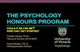 THE PSYCHOLOGY HONOURS PROGRAM · 2020-05-26 · Honours degree or at least an equivalent research project is very helpful for entry into graduate studies in psychology, inclu\ing