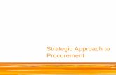 Strategic Approach to Procurement · strategic approach to procurement. 11 Procurement and Supply The challenge in procurement is to extract maximum benefit from the activity of acquiring