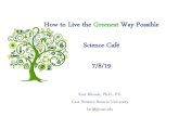 How to Live the Greenest Way Possible Science Café · 2019-07-11 · How to Live the Greenest Way Possible Science Café 7/8/19 Kurt Rhoads, Ph.D., P.E. Case Western Reserve University.