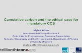Cumulative carbon and the ethical case for mandatory CCS · Cumulative carbon and the ethical case for mandatory CCS Myles Allen Environmental Change Institute & ... of fossil fuels.