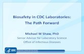 Biosafety in CDC Laboratories: The Path Forwardfundamental mission for the CDC. • Progress: – Identified funding in FY 2015 for development of a new general safety and laboratory