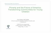 Poverty and the Future of America: Transforming ... · Transforming Communities for Young Children!!! Neal Halfon MD MPH UCLA Center for Healthier Children Families and Communities