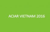 ACIAR VIETNAM 2016 VIETNAM 2016.pdfACIAR research in Forestry, Fisheries and Livestock Programs also have strong agribusiness components, with numerous established and productive partnerships