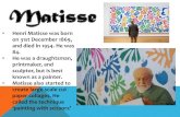 Matisse · 2020-06-12 · Matisse • Henri Matisse was born on 31st December 1869, and died in 1954. He was 84. • He was a draughtsman, printmaker, and sculptor, but is best known