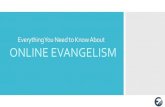 Everything You Need to Know About - Center for Online ... · Everything You Need to Know About ONLINE EVANGELISM. Part One. Content What is Digital Evangelism? About Digital Discipleship