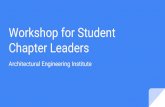 Workshop for Student Chapter Leaders · Workshop for Student Chapter Leaders Architectural Engineering Institute. National Student Officers. Positions. ... Architectural Engineering