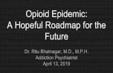 Opioid Epidemic: A Hopeful Roadmap for the Future...“Addiction is a primary, chronic disease of brain reward, motivation, memory and related circuitry.” Characterized by: Needing