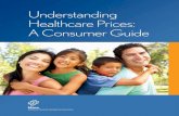 Understanding Healthcare Prices: A Consumer Guide · 2019-09-02 · UNDERSTANDING HEALTHCARE PRICES: A CONSUMER GUIDE 3 I f you’re like many Americans, you don’t know what an