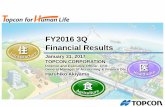 FY2016 3Q Financial Results - Topconglobal.topcon.com/invest/library/financial/fr2016/pdf/...FY2016 3Q Financial Results January 31, 2017 TOPCON CORPORATION Director and Executive