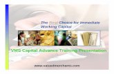 Valued Merchant - VMS Capital Advance Training …...VMS Capital Advance provides immediate cash to a merchant in exchange for a percentage of their future Visa/MasterCard sales. Insufficient