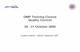 GMP Training Course Quality Control 20 - 21 October 2009 · GMP Training Course Quality Control 20 - 21 October 2009 Lesley Graham – Senior Inspector (UK) Quality Control • GMP