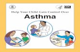 Help Your Child Gain Control Over Asthma · 2009-05-20 · 2 To get the most from this booklet You will want to read this booklet to learn more about helping your child prevent asthma
