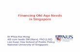Financing Old Age Needs in Singapore - Tsao Foundation · MediFund Eldershield Severe disability insurance Severely disabled persons (> 3 of 6 ADLs) Monthly cash payout of $400 for