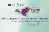 New strategies in ovarian cancer treatment · New Strategies in Ovarian Cancer Treatment Enhancing, informing and improving treatment Elise C. Kohn, MD Head, Gynecologic Cancer Therapeutics