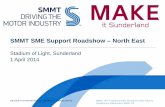 SMMT SME Support Roadshow North East · Strategy (Dec 2011) and one year on update (Dec 2012) Aim: To make the UK the global hub for life sciences Nuclear (March 2013) Aim: Grow the