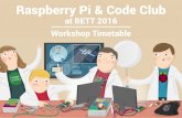 at BETT 2016 Workshop Timetable - Raspberry Pi1 3:00 1 3:30 1 4:00 14:30 1 5:00 1 5:30 1 6:00 1 6:30 1 7:00 1 7:30 code club Session Name Raspberry Pi in the classroom Astro Pi: Your