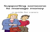 Supporting someone to manage money · money management. Many people have no idea where their money comes from or where it goes - sometimes because carers or others look after money