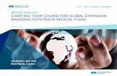 MERCER WEBCAST CHARTING YOUR COURSE FOR GLOBAL EXPANSION MANAGING EXPATRIATE MEDICAL … · 2020-03-06 · MANAGING EXPATRIATE MEDICAL PLANS APRIL 10, 2014 MERCER WEBCAST. MERCER