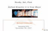 Ready, Set, Plan Defeat Disaster it is Your Move · Ready, Set, Plan Defeat Disaster it is Your Move Richard Dolewski Gateway/400 November 08, 2007. Disaster Recovery Planning Only