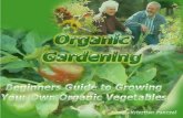 Beginners Guide to Growing Your Own Organic Vegetablesd2am98wu8tvd8u.cloudfront.net/cheapsheds/eBooks... · of buying them regardless of their individual living situation or available