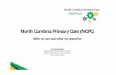 North Cumbria Primary Care (NCPCcouncilportal.cumbria.gov.uk/documents/s89112/North Cumbria... · Primary Care • A partnership made up of the practices themselves, UCLAN medical