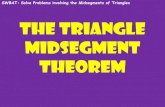 The Triangle Midsegment Theorem · Midsegment Theorem SWBAT: Solve Problems involving the Midsegments of Triangles . SWBAT: Solve Problems involving the Midsegments of Triangles ...