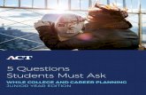 5 Questions Students Must Ask - ACT Club€¦ · Students Must Ask WHILE COLLEGE AND CAREER PLANNING JUNIOR YEAR EDITION. Table of contents Page 1 Introduction 2 What do I want to