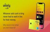 Whoever said cash is king never had to wait in line …...Whoever said cash is king never had to wait in line for their money. Why stand in line when you don’t have to? Introducing
