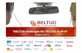 “BELTUG challenges the TELCOs on IPv6” · 2013-03-08 · Panel 1, focused on business connectivity. (B2B, large accounts)! ... IPv6 deployment advise for business customers 8/03/13