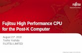 Fujitsu High Performance CPU for the Post-K Computer€¦ · ISA (Base) Armv8.2-A SPARC-V9 ISA (Extension) SVE HPC-ACE2 Process Node 7nm 20nm Peak Performance >2.7TFLOPS 1.1TFLOPS