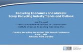 Recycling Economics and Markets: Scrap Recycling Industry … · Recycling Economics and Markets: Scrap Recycling Industry Trends and Outlook Joe Pickard Chief Economist and Director