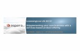 LicensingLive US 2012! SUpplementing your core business ......Aspera’s product History in the Cloud Before 2011 - Not in the cloud • Aspera’s software terms and conditions precluded