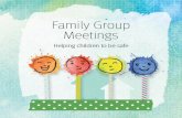 Family Group Meetings - Helping children to be safe · Helping children to be safe . All families have happy, sad and scary times Sometimes families need help to change the things
