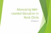 Advocating Well-rounded Education in Rural China · rounded Education in Rural China Zilong Liu. ... serving nearly sixty thousands of teachers and over two millions of students in