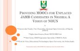 PROVIDING MOOCS FOR UNPLACED JAMB CANDIDATES IN …PROVIDING MOOCS FOR UNPLACED JAMB CANDIDATES IN NIGERIA: A VISION OF NOUN By *Vincent Ado Tenebe, Vice Chancellor, National Open