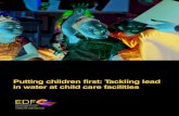 Putting children first: Tackling lead in water at child ... · 4 PUTTING CHILDREN FIRST: TACKLING LEAD IN WATER AT CHILD CARE FACILITIES Environmental Defense Fund is dedicated to