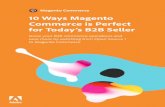 10 Ways Magento Commerce is Perfect for Today’s B2B Seller · workable digital commerce experience for your B2B buyers. Magento Commerce, on the other hand, comes with a complete