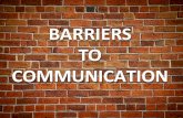 BARRIERS TO COMMUNICATION · Overcoming Communication Barriers Organizational Actions ¾ Create a climate of trust and openness ¾ Develop and use formal information channels in all