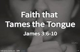 Faith that Tames the Tongue · Stands the TestTest Demands a Change of Heart Loves ImpartiallyImpartially ActsActs Tames the TongueTongue James (1:2-12) (1:19-25) (2:5-9) (2:15-24)