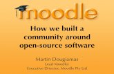 How we built a community around open-source software€¦ · Martin Dougiamas Lead Moodler Executive Director, Moodle Pty Ltd How we built a community around open-source software