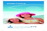 AMBLYOPIA - Auckland Eye · AMBLYOPIA WHAT IS AMBLYOPIA? Amblyopia (or lazy eye) is the most common cause of poor vision in children. Amblyopia occurs because the part of the brain