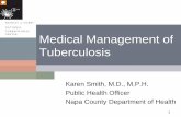Medical Management of Tuberculosis · Tuberculosis Karen Smith, M.D., M.P.H. Public Health Officer. ... We’ll talk about the individual drugs that are most common\൬y used, the
