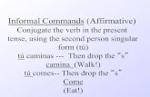 Informal Commands (Affirmative)€¦ · Informal Commands (Affirmative) Conjugate the verb in the present tense, using the second person singular form (tú) tú caminas --- Then drop