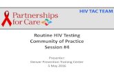 Routine HIV Testing, Session #4, Community of Practice · Routine HIV Testing Community of Practice Session #4 Presenter: Denver Prevention Training Center. 5 May 2016