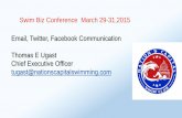 Swim Biz Conference March 29-31,2015 Email, Twitter ... · Swim Biz Conference March 29-31,2015 Email, Twitter, Facebook Communication Thomas E Ugast Chief Executive Officer tugast@nationscapitalswimming.com