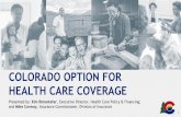 COLORADO OPTION FOR HEALTH CARE COVERAGE · 2019-11-15 · Key Aspects of the State Option Proposal • Coloradans across the state are projected to save 9-18%+ on individual premiums