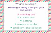 A retelling has characters setting events in order problem ... · The things that happen in the story. What goes wrong. How to fix the problem. A retelling has. characters. setting.