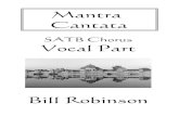 billrobinsonmusic.com · Mantra Cantata Vocal Parts for SATB Chorus and either Orchestra, String Orchestra and Piano, or Piano Quintet Nov. 16, ‘08—Nov. 10, ’09 (with two months