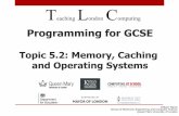 Programming for GCSE · Programming for GCSE Topic 5.2: Memory, Caching and Operating Systems T eaching L ondon C omputing William Marsh School of Electronic Engineering and Computer